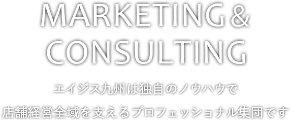 MARKETING＆CONSULTING|エイジス九州は独自のノウハウで店舗経営全域を支えるプロフェッショナル集団です